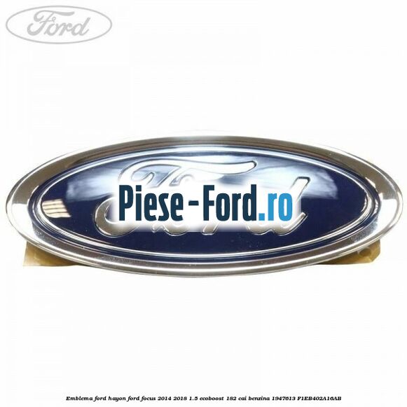 Emblema Ford hayon Ford Focus 2014-2018 1.5 EcoBoost 182 cai benzina