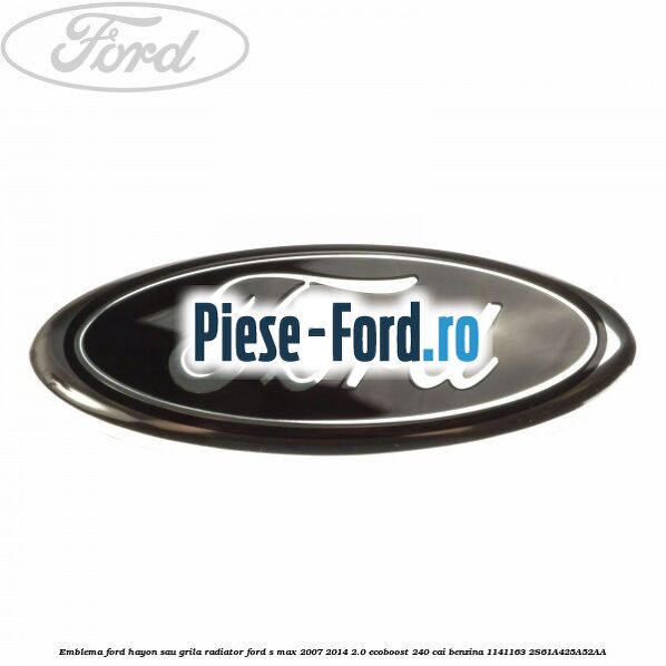 Emblema Ford hayon sau grila radiator Ford S-Max 2007-2014 2.0 EcoBoost 240 cai benzina