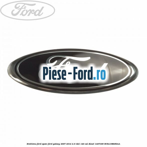 Emblema Ford spate Ford Galaxy 2007-2014 2.0 TDCi 140 cai diesel