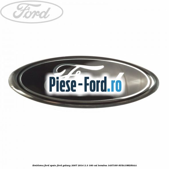 Emblema Ford spate Ford Galaxy 2007-2014 2.3 160 cai benzina #4E070743A7