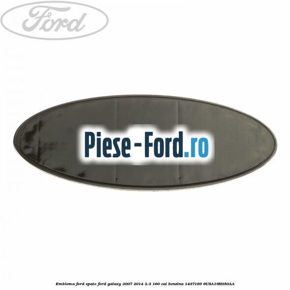 Emblema Ford spate Ford Galaxy 2007-2014 2.3 160 cai benzina #4E070743A7