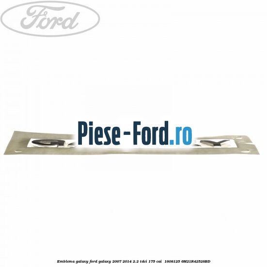 Emblema GALAXY Ford Galaxy 2007-2014 2.2 TDCi 175 cai  #08E0277F47
