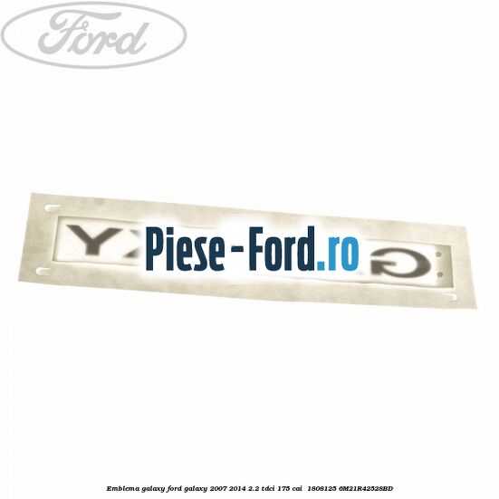Emblema GALAXY Ford Galaxy 2007-2014 2.2 TDCi 175 cai  #08E0277F47
