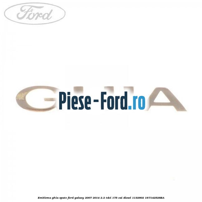 Emblema Ghia Ford Galaxy 2007-2014 2.2 TDCi 175 cai diesel