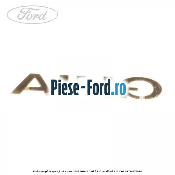 Emblema GHIA spate Ford S-Max 2007-2014 2.0 TDCi 130 cai diesel #8A4524F90C