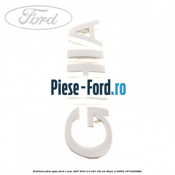 Emblema GHIA spate Ford S-Max 2007-2014 2.0 TDCi 130 cai diesel #8A4524F90C