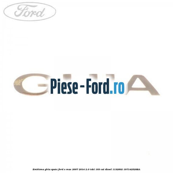 Emblema GHIA spate Ford S-Max 2007-2014 2.0 TDCi 163 cai diesel