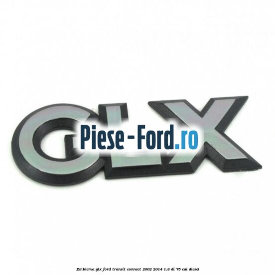 Emblema GLX Ford Transit Connect 2002-2014 1.8 Di 75 cai diesel