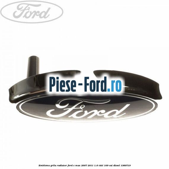 Emblema grila radiator Ford C-Max 2007-2011 1.6 TDCi 109 cai #DCC7917EFD