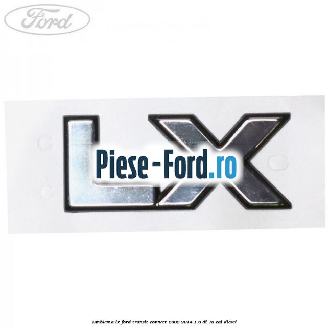 Emblema LX Ford Transit Connect 2002-2014 1.8 Di 75 cai diesel