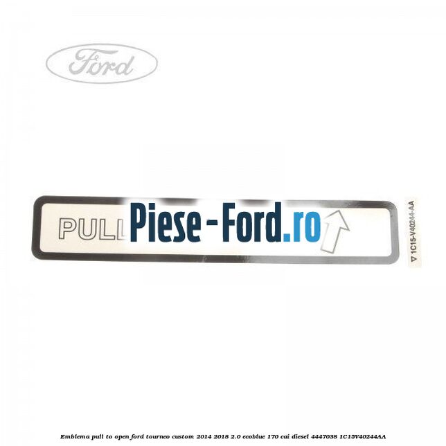 Emblema pull to open Ford Tourneo Custom 2014-2018 2.0 EcoBlue 170 cai diesel #40E759B68B