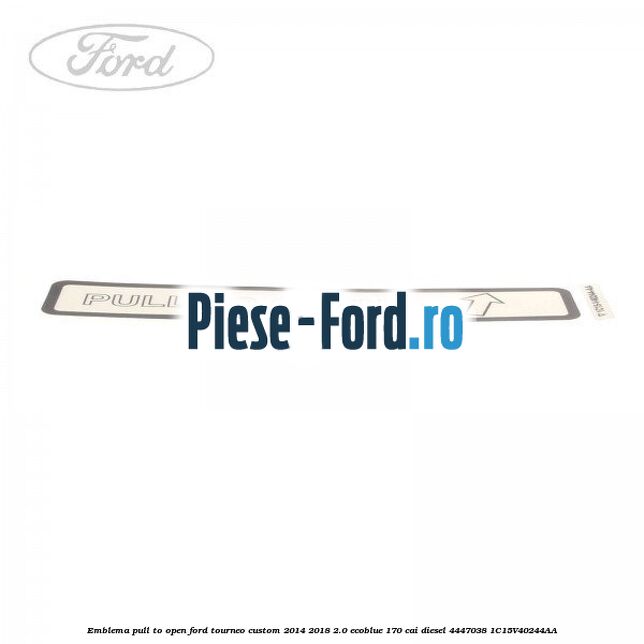Emblema pull to open Ford Tourneo Custom 2014-2018 2.0 EcoBlue 170 cai diesel #40E759B68B
