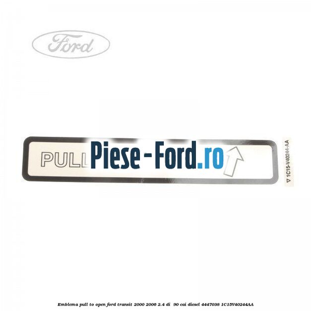 Emblema pull to open Ford Transit 2000-2006 2.4 DI  90 cai diesel #03B8D470ED