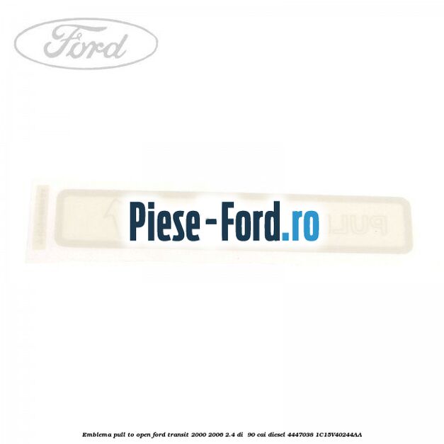 Emblema pull to open Ford Transit 2000-2006 2.4 DI  90 cai diesel #03B8D470ED