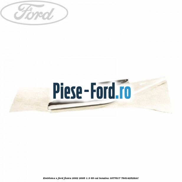 Emblema S Ford Fiesta 2002-2005 1.3 69 cai benzina #76A59B4847