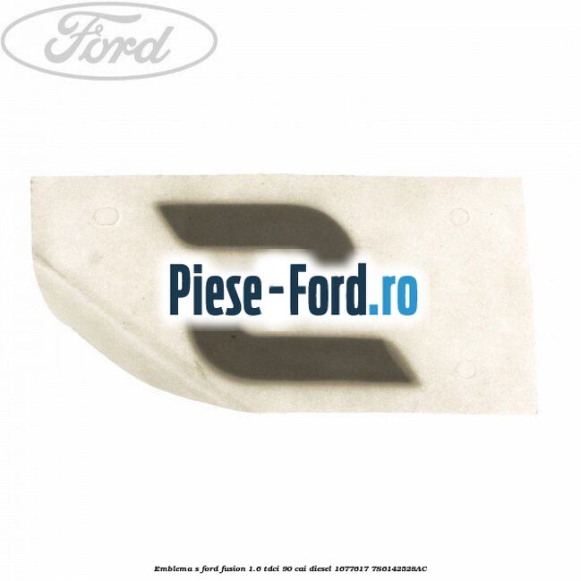 Emblema S Ford Fusion 1.6 TDCi 90 cai diesel #D282566FA6