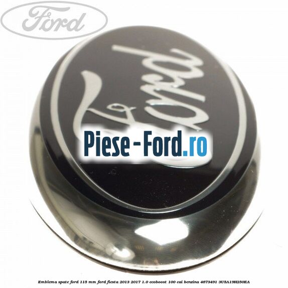 Emblema spate Ford 115 mm Ford Fiesta 2013-2017 1.0 EcoBoost 100 cai benzina