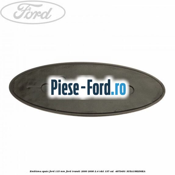 Emblema spate Ford 115 mm Ford Transit 2000-2006 2.4 TDCi 137 cai  #E7638C2B88