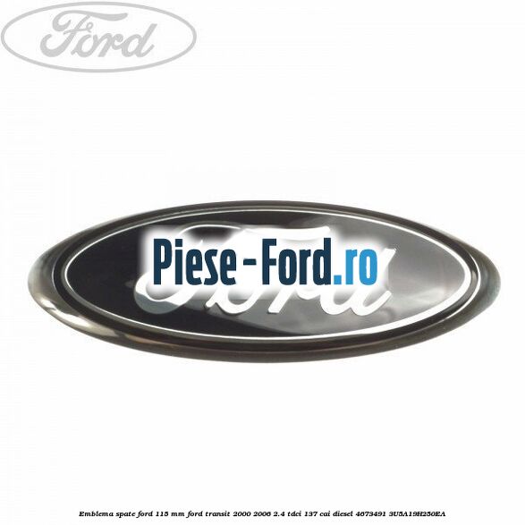 Emblema spate Ford 115 mm Ford Transit 2000-2006 2.4 TDCi 137 cai diesel