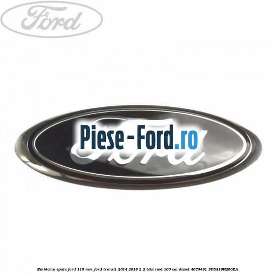 Emblema spate Ford 115 mm Ford Transit 2014-2018 2.2 TDCi RWD 100 cai diesel