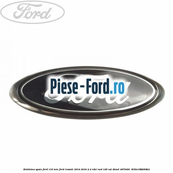 Emblema Ford grila radiator Ford Transit 2014-2018 2.2 TDCi RWD 125 cai diesel