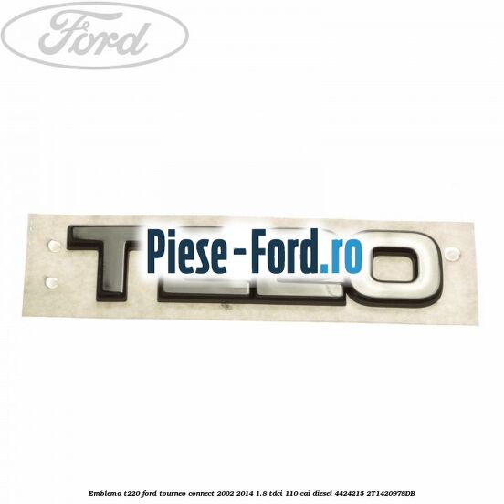 Emblema T220 Ford Tourneo Connect 2002-2014 1.8 TDCi 110 cai diesel