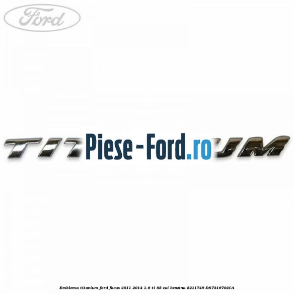 Emblema Titanium Ford Focus 2011-2014 1.6 Ti 85 cai benzina
