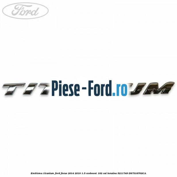Emblema Titanium Ford Focus 2014-2018 1.5 EcoBoost 182 cai benzina