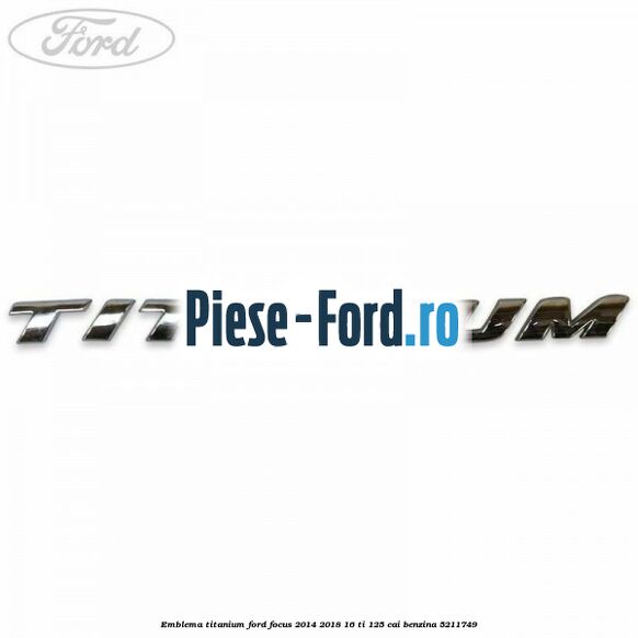 Emblema Titanium Ford Focus 2014-2018 1.6 Ti 125 cai #859040886F