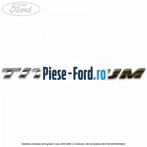 Emblema Titanium Ford Grand C-Max 2016-2020 1.5 EcoBoost 150 cai benzina #6CB975B8B1