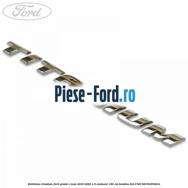 Emblema Titanium Ford Grand C-Max 2016-2020 1.5 EcoBoost 150 cai benzina #6CB975B8B1