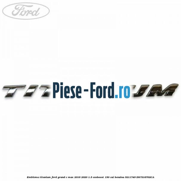 Emblema Titanium Ford Grand C-Max 2016-2020 1.5 EcoBoost 150 cai benzina #6CB975B8B1