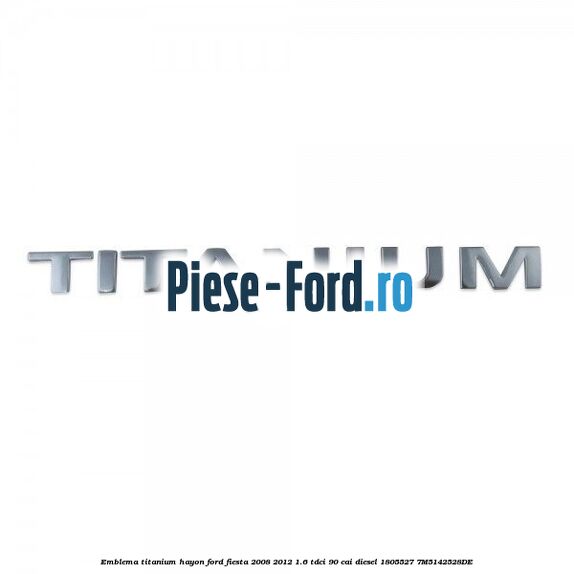 Emblema Titanium hayon Ford Fiesta 2008-2012 1.6 TDCi 90 cai diesel #67373DD206