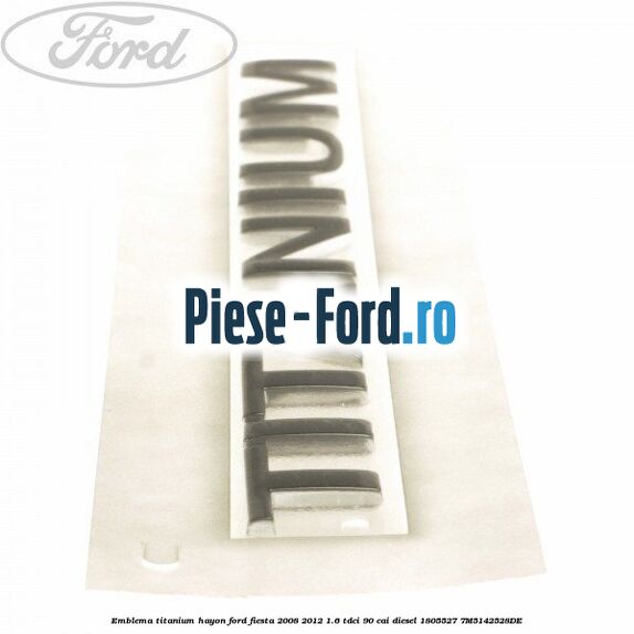 Emblema Titanium hayon Ford Fiesta 2008-2012 1.6 TDCi 90 cai diesel #67373DD206