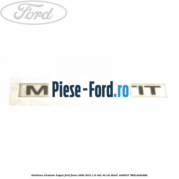 Emblema Titanium hayon Ford Fiesta 2008-2012 1.6 TDCi 90 cai diesel #67373DD206