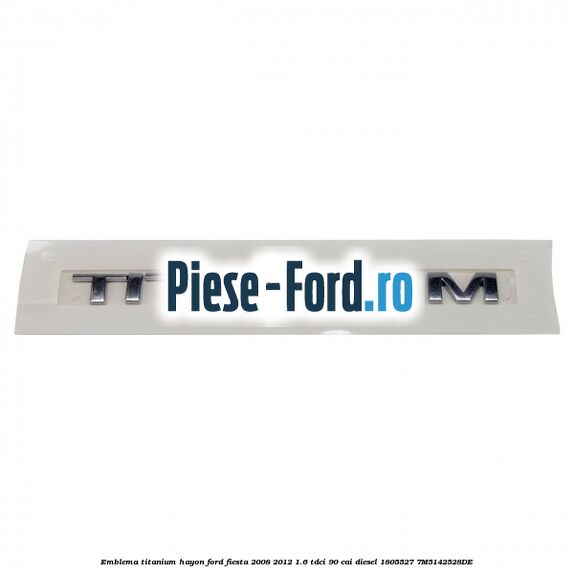 Emblema Titanium hayon Ford Fiesta 2008-2012 1.6 TDCi 90 cai diesel #67373DD206