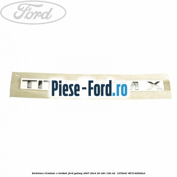 Emblema TITANIUM X bolduit Ford Galaxy 2007-2014 2.0 TDCi 136 cai #A2DD2CA403