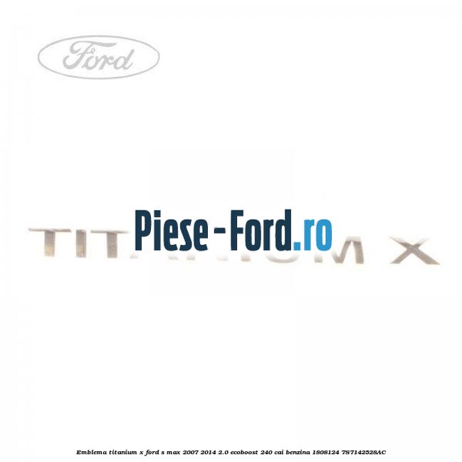 Emblema Titanium X Ford S-Max 2007-2014 2.0 EcoBoost 240 cai benzina