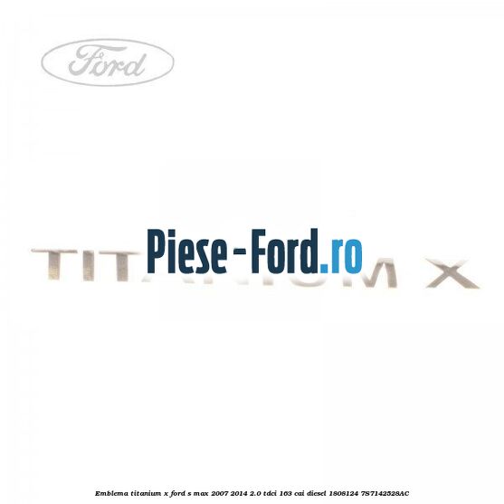 Emblema Titanium X Ford S-Max 2007-2014 2.0 TDCi 163 cai diesel