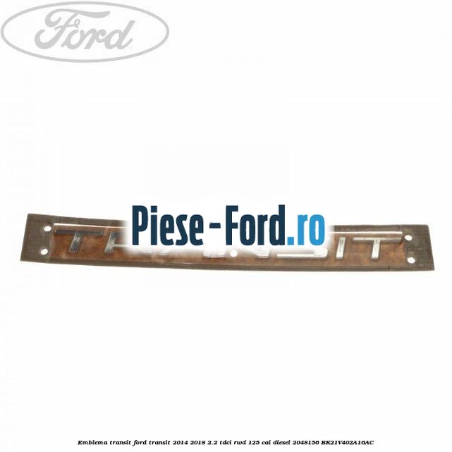 Emblema spate Ford 145 mm Ford Transit 2014-2018 2.2 TDCi RWD 125 cai diesel