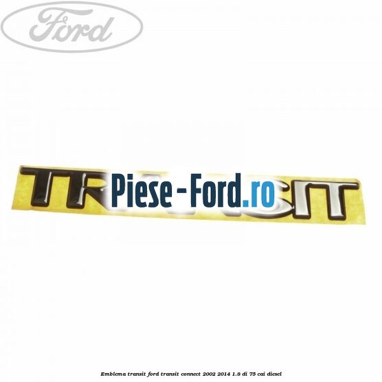 Emblema Transit Ford Transit Connect 2002-2014 1.8 Di 75 cai diesel