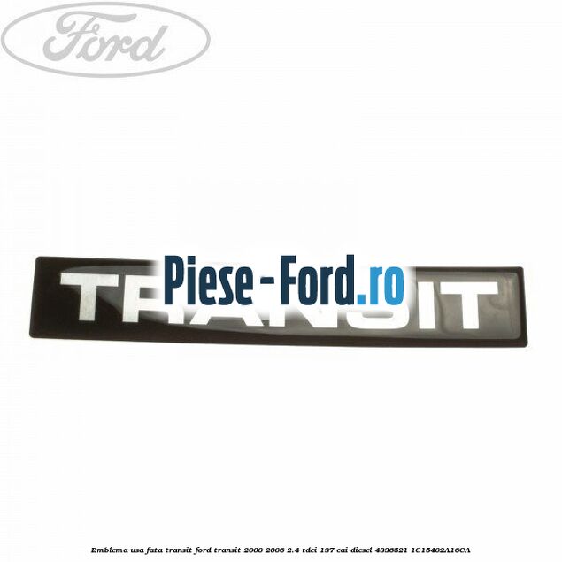 Emblema usa fata Transit Ford Transit 2000-2006 2.4 TDCi 137 cai diesel