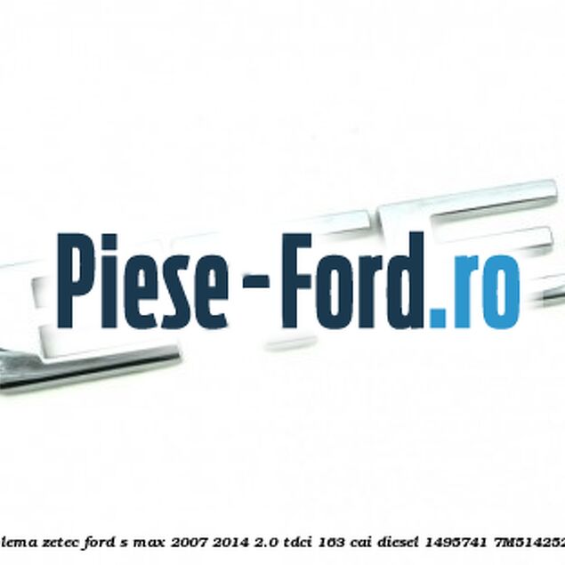 Emblema ZETEC Ford S-Max 2007-2014 2.0 TDCi 163 cai diesel