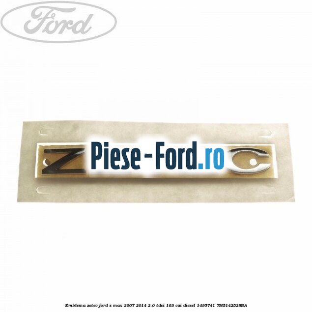Emblema ZETEC Ford S-Max 2007-2014 2.0 TDCi 163 cai diesel