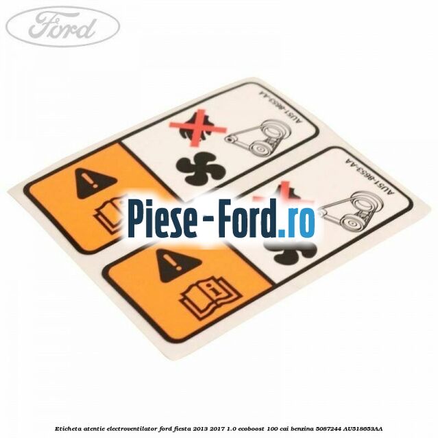 Eticheta atentie electroventilator Ford Fiesta 2013-2017 1.0 EcoBoost 100 cai benzina