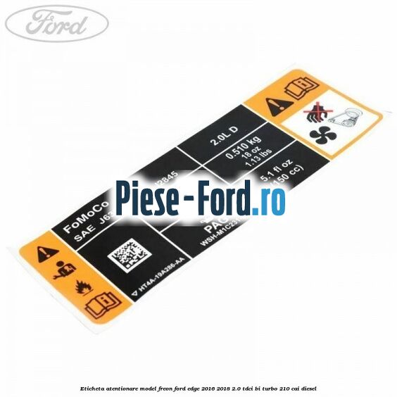 Eticheta atentionare model freon Ford Edge 2016-2018 2.0 TDCi Bi-Turbo 210 cai diesel