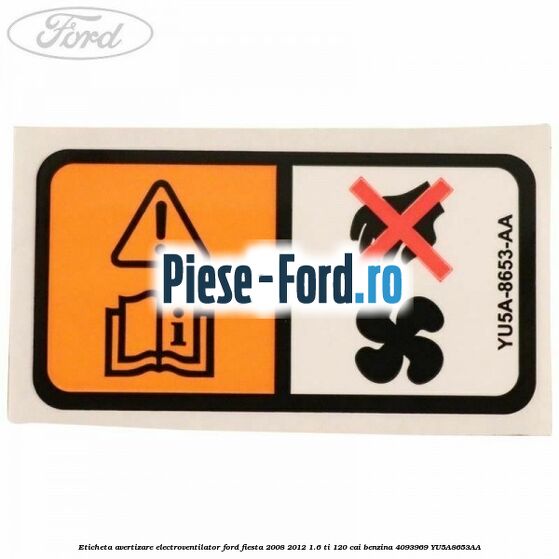 Eticheta avertizare electroventilator Ford Fiesta 2008-2012 1.6 Ti 120 cai benzina