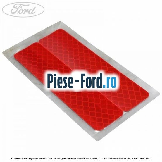 Eticheta banda reflectorizanta 100 x 23 mm Ford Tourneo Custom 2014-2018 2.2 TDCi 100 cai diesel