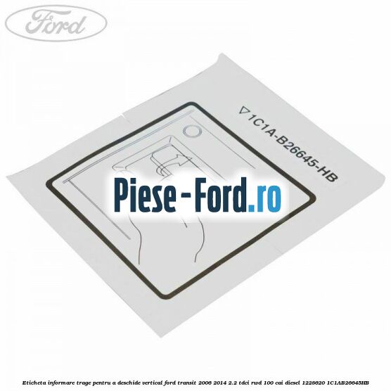 Eticheta informare trage pentru a deschide vertical Ford Transit 2006-2014 2.2 TDCi RWD 100 cai diesel #80625A0715