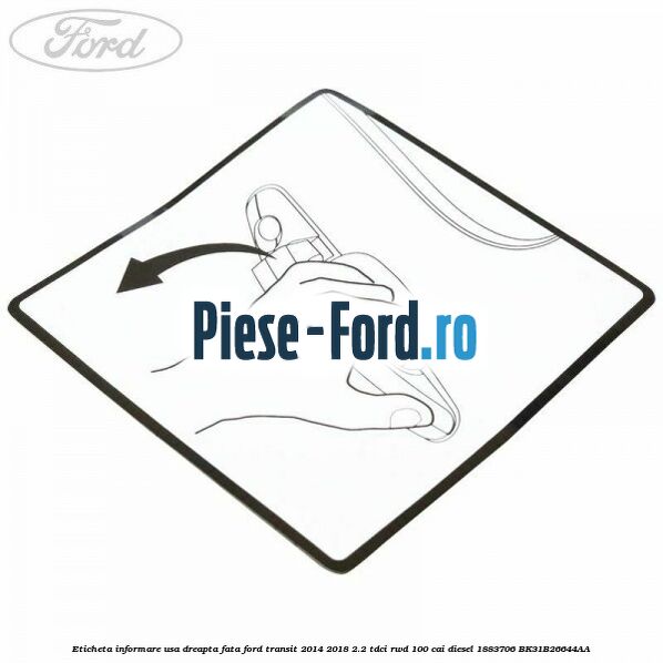 Eticheta informare usa dreapta fata Ford Transit 2014-2018 2.2 TDCi RWD 100 cai diesel